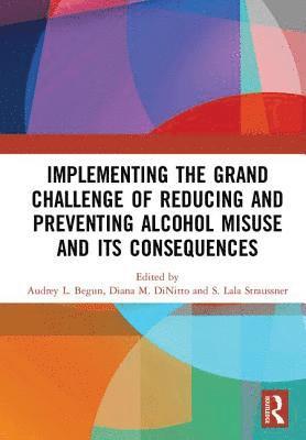 Implementing the Grand Challenge of Reducing and Preventing Alcohol Misuse and its Consequences 1