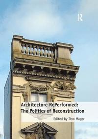 bokomslag Architecture RePerformed: The Politics of Reconstruction