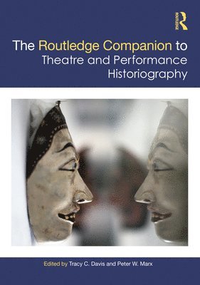 Tracy C. Davis, Peter W. Marx - Routledge Companion to Theatre and Performance Historiography, Inbunden