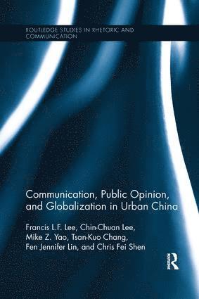 Francis L.F. Lee, Chin-Chuan Lee, Mike Z. Yao, Tsan-Kuo Chang, Fen Jennifer Lin, Chris Fei Shen, Francis L.F. (City University of Hong Kong) Lee, Chin-Chuan (City University of Hong Kong) Lee, Mike Z. (City University of Hong Kong) Yao, Tsan-Kuo (City University of Hong Kong) Chang, Fen Jennifer (City University of Hong Kong) Lin, Chris Fei (City University of Hong Kong) Shen, Francis L. F. Lee - Communication, Public Opinion, and Globalization in Urban China, Häftad