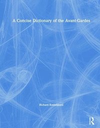 bokomslag A Concise Dictionary of the Avant-Gardes