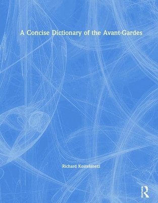 Richard Kostelanetz - Concise Dictionary of the Avant-Gardes, Inbunden