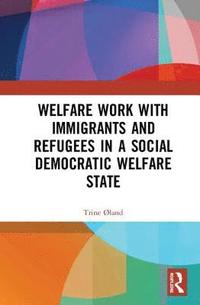 bokomslag Welfare Work with Immigrants and Refugees in a Social Democratic Welfare State