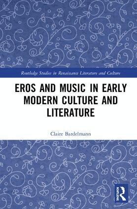 Claire Bardelmann - Eros and Music in Early Modern Culture and Literature, Inbunden