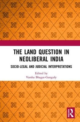 Varsha Bhagat-Ganguly, India) Bhagat-Ganguly, Varsha (Nirma University, Ahmedabad, Gujarat - Land Question in Neoliberal India, Inbunden