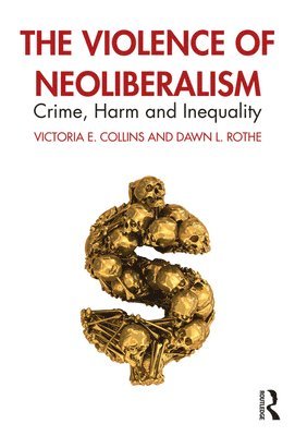 Victoria Collins, Dawn Rothe, USA) Collins, Victoria (School of Justice Studies, Eastern Kentucky University, USA) Rothe, Dawn (School of Criminology and Criminal Justice, Florida Atlantic University, Victoria E. Collins, Dawn L. Rothe, Victoria  E. Collins - Violence of Neoliberalism, Häftad
