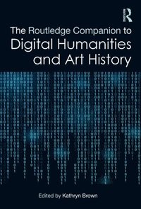 bokomslag The Routledge Companion to Digital Humanities and Art History