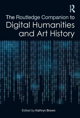 Kathryn Brown - Routledge Companion to Digital Humanities and Art History, Inbunden