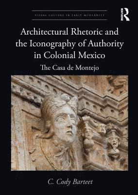 bokomslag Architectural Rhetoric and the Iconography of Authority in Colonial Mexico