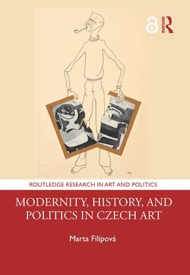 Marta Filipová, Marta Filipova - Modernity, History, and Politics in Czech Art, Inbunden