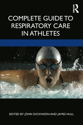 John Dickinson, James Hull, UK) Dickinson, John (School of Sport and Exercise Science, University of Kent, United Kingdom) Hull, James (Royal Brompton Hospital, London, John W. Dickinson, James H. Hull - Complete Guide to Respiratory Care in Athletes, Häftad