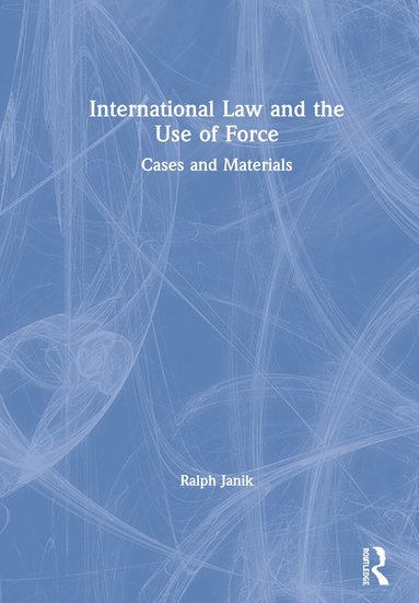 Ralph Janik - International Law and the Use of Force, Inbunden