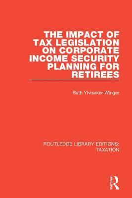 bokomslag The Impact of Tax Legislation on Corporate Income Security Planning for Retirees