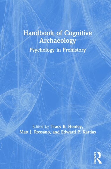 Tracy B. Henley, Matt J. Rossano, Edward P. Kardas - Handbook of Cognitive Archaeology, Inbunden