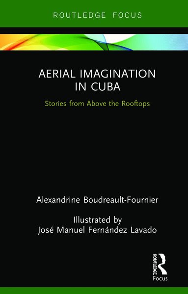 Alexandrine Boudreault-Fournier - Aerial Imagination in Cuba, Inbunden