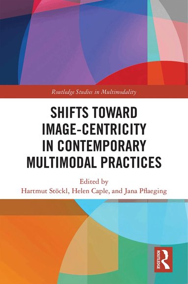 Hartmut Stöckl, Helen Caple, Jana Pflaeging - Shifts towards Image-centricity in Contemporary Multimodal Practices, Inbunden