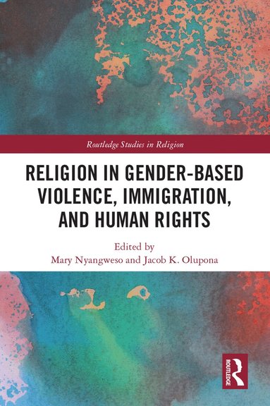 Mary Nyangweso, Jacob K. Olupona - Religion in Gender-Based Violence, Immigration, and Human Rights, Inbunden