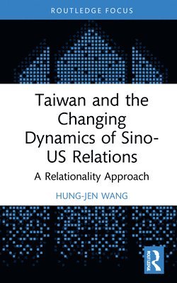 bokomslag Taiwan and the Changing Dynamics of Sino-US Relations