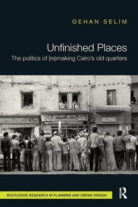 Gehan Selim - Unfinished Places: The Politics of (Re)making Cairo’s Old Quarters, Häftad
