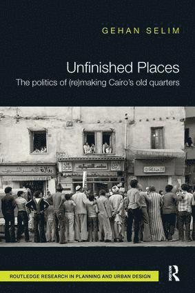 bokomslag Unfinished Places: The Politics of (Re)making Cairo's Old Quarters