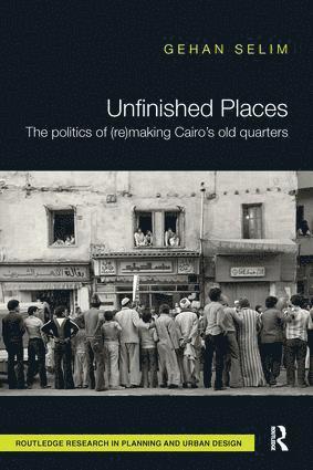 bokomslag Unfinished Places: The Politics of (Re)making Cairos Old Quarters