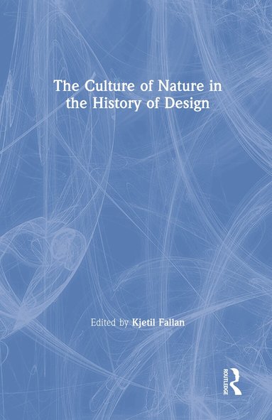 Kjetil Fallan - Culture of Nature in the History of Design, Inbunden