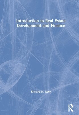 Richard M. Levy, Canada) Levy, Richard M. (University of Calgary - Introduction to Real Estate Development and Finance, Inbunden