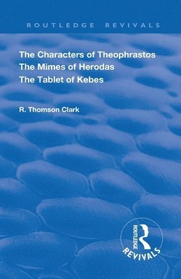 R. Thomson Clark - Characters of Theophrastos. The Mimes of Herodas. The Tablet of Kebes. (1909), Häftad