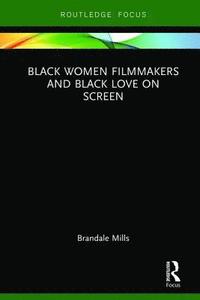 bokomslag Black Women Filmmakers and Black Love on Screen