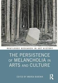 bokomslag The Persistence of Melancholia in Arts and Culture