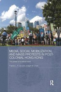 bokomslag Media, Social Mobilisation and Mass Protests in Post-colonial Hong Kong