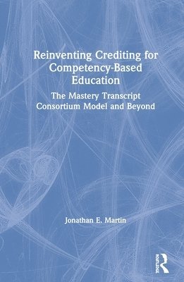 Jonathan E. Martin, USA) Martin, Jonathan E. (JonathanEMartin Ed. Services - Reinventing Crediting for Competency-Based Education, Inbunden