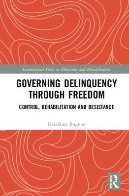 Géraldine Bugnon, Geneva) Bugnon, Geraldine (University of Applied Sciences and Arts of Western Switzerland - Governing Delinquency Through Freedom, Inbunden