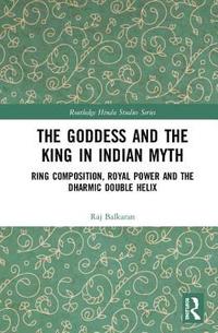 bokomslag The Goddess and the King in Indian Myth