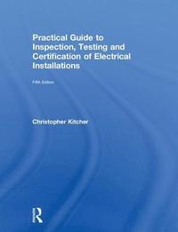 bokomslag Practical Guide to Inspection, Testing and Certification of Electrical Installations