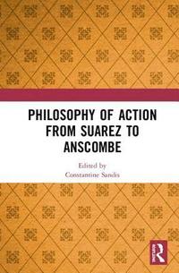 bokomslag Philosophy of Action from Suarez to Anscombe