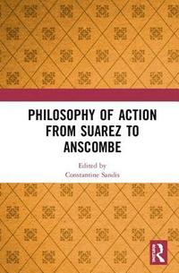 bokomslag Philosophy of Action from Suarez to Anscombe