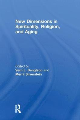 Vern Bengtson, Merril Silverstein, Vern (University of Southern California Edward R. Roybal Institute of Aging) Bengtson, Merril (Syracuse University (US)) Silverstein, Vern L. Bengtson - New Dimensions in Spirituality, Religion, and Aging, Inbunden