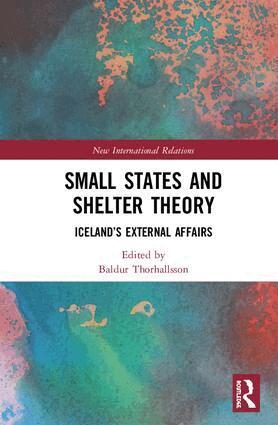 Baldur Thorhallsson - Small States and Shelter Theory, Inbunden
