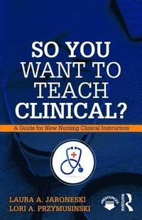 bokomslag So You Want to Teach Clinical?