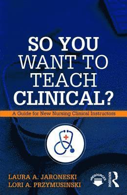 Laura Jaroneski, Lori Przymusinski, USA) Jaroneski, Laura (Macomb Community College, USA) Przymusinski, Lori (Oakland Community College, Laura A. Jaroneski, Lori A. Przymusinski - So You Want to Teach Clinical?, Häftad