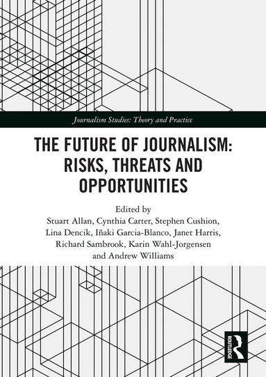Stuart Allan, Cynthia Carter, Stephen Cushion, Lina Dencik, Inaki Garcia-Blanco, Janet Harris, Richard Sambrook, Karin Wahl-Jorgensen, Andy Williams - Future of Journalism: Risks, Threats and Opportunities, Inbunden