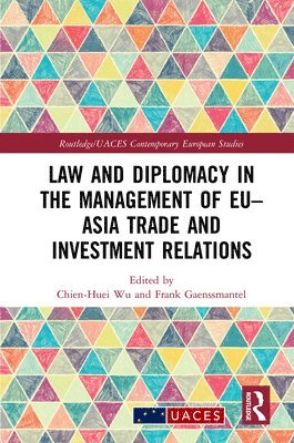 Chien-Huei Wu, Frank Gaenssmantel - Law and Diplomacy in the Management of EU–Asia Trade and Investment Relations, Inbunden