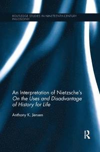 bokomslag An Interpretation of Nietzsche's On the Uses and Disadvantage of History for Life