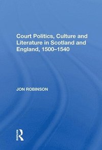 bokomslag Court Politics, Culture and Literature in Scotland and England, 1500-1540