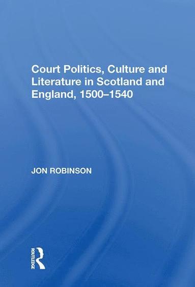 bokomslag Court Politics, Culture and Literature in Scotland and England, 1500-1540