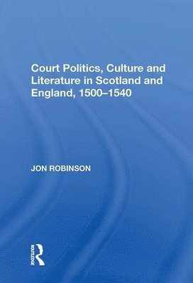 Court Politics, Culture and Literature in Scotland and England, 1500-1540