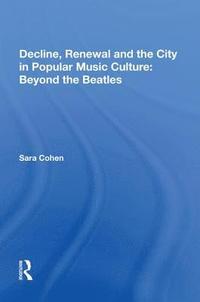 bokomslag Decline, Renewal and the City in Popular Music Culture: Beyond the Beatles