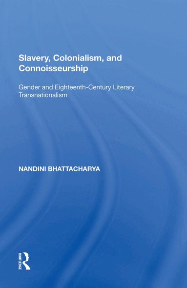 Nandini Bhattacharya - Slavery, Colonialism and Connoisseurship, Häftad