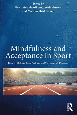 Kristoffer Henriksen, Jakob Hansen, Carsten Hvid Larsen, Kristoffer (Institute of Sport Science and Clinical Biomechanics at the University of Southern Denmark.) Henriksen, Carsten Hvid (Institute of Sport Science and Clinical Biomechanics at the University of Southern Denmark) Larsen - Mindfulness and Acceptance in Sport, Häftad